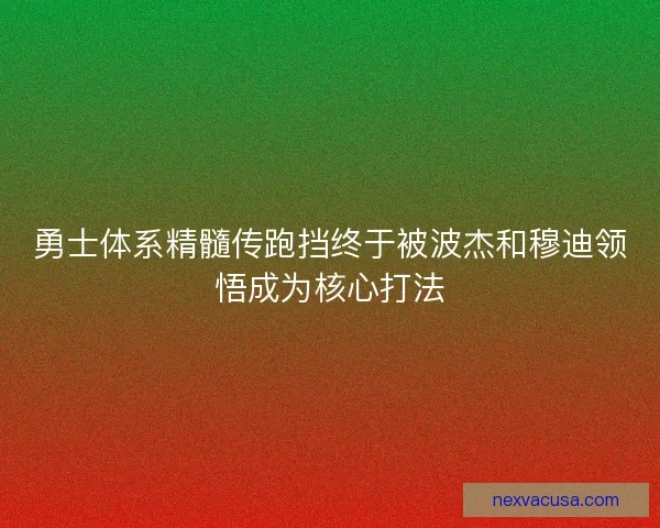 勇士体系精髓传跑挡终于被波杰和穆迪领悟成为核心打法